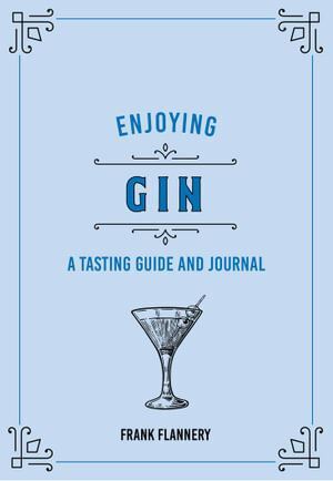 Enjoying Gin: A Tasting Guide and Journal